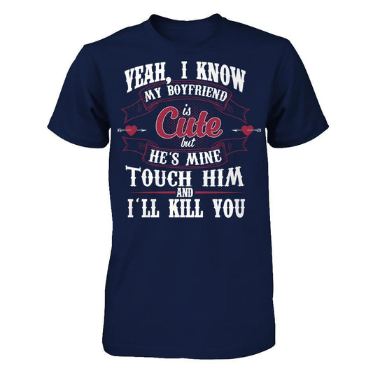 Yeah, I Know My Boyfriend Is Cute But He's Mine, Touch Him And I'll Kill You Gildan - Short Sleeve Tee Navy