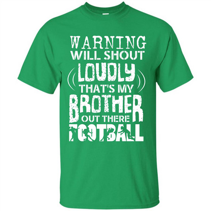 Warning Will Shout Loudly That's My Brother Out There Football Irish Green