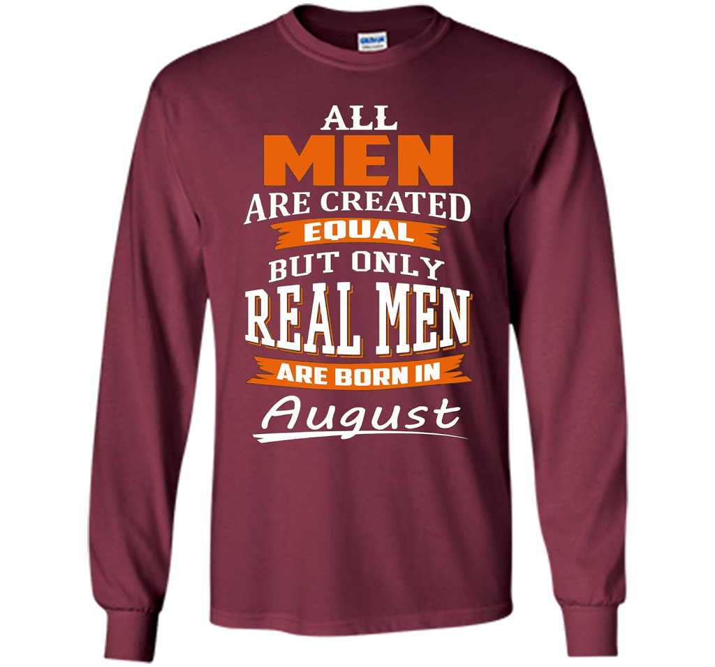 All Men Are Created Equal - Real Men Are Born in August shirt Maroon