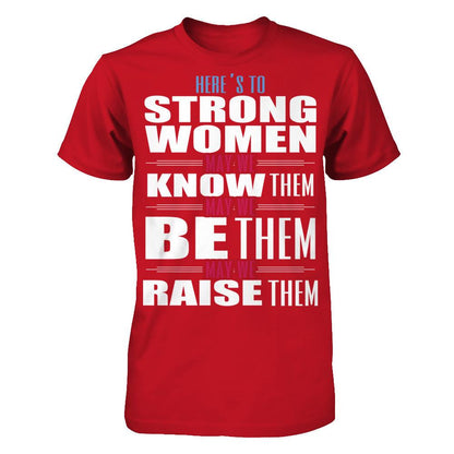 Here's To Strong Women, May We Know Them, May We Be Them, May We Raise Them T-shirt Gildan - Short Sleeve Tee Red