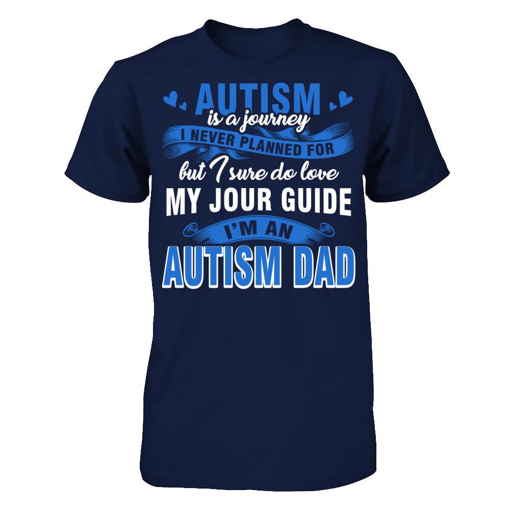 Autism Is A Journey I Never Planned For But I Sure Do Love My Jour Guide. I'm An Autism Dad T-shirt Gildan - Short Sleeve Tee Navy