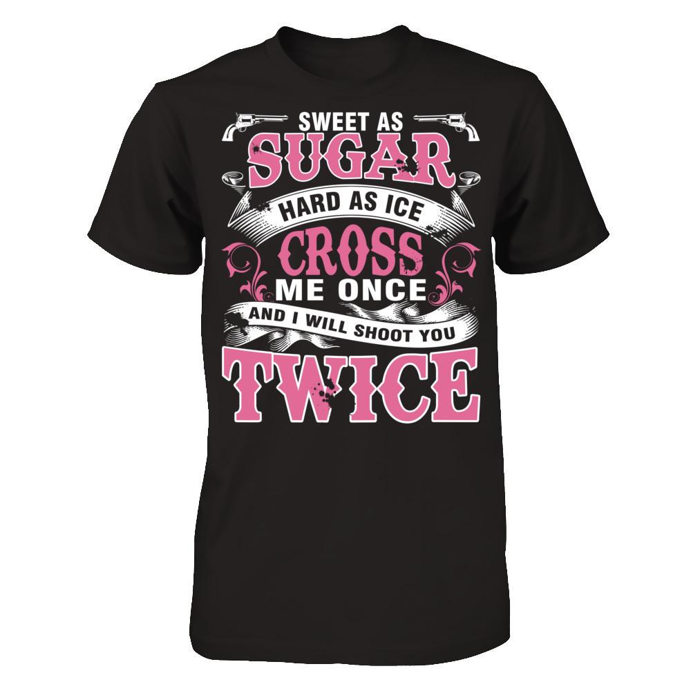 Sweet As Sugar Hard As Ice Cross Me Once And I Will Shoot You Twice Gildan - Short Sleeve Tee Black