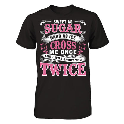 Sweet As Sugar Hard As Ice Cross Me Once And I Will Shoot You Twice Gildan - Short Sleeve Tee Black