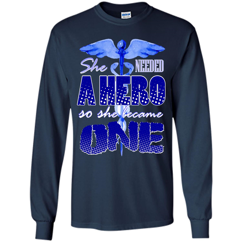 Nurse T-shirt She Needed A Hero So She Became One T-shirt Navy