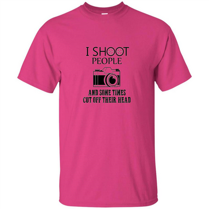 Love Photography T-shirt I Shoot People And Some Times Cut Off Their Head Heliconia