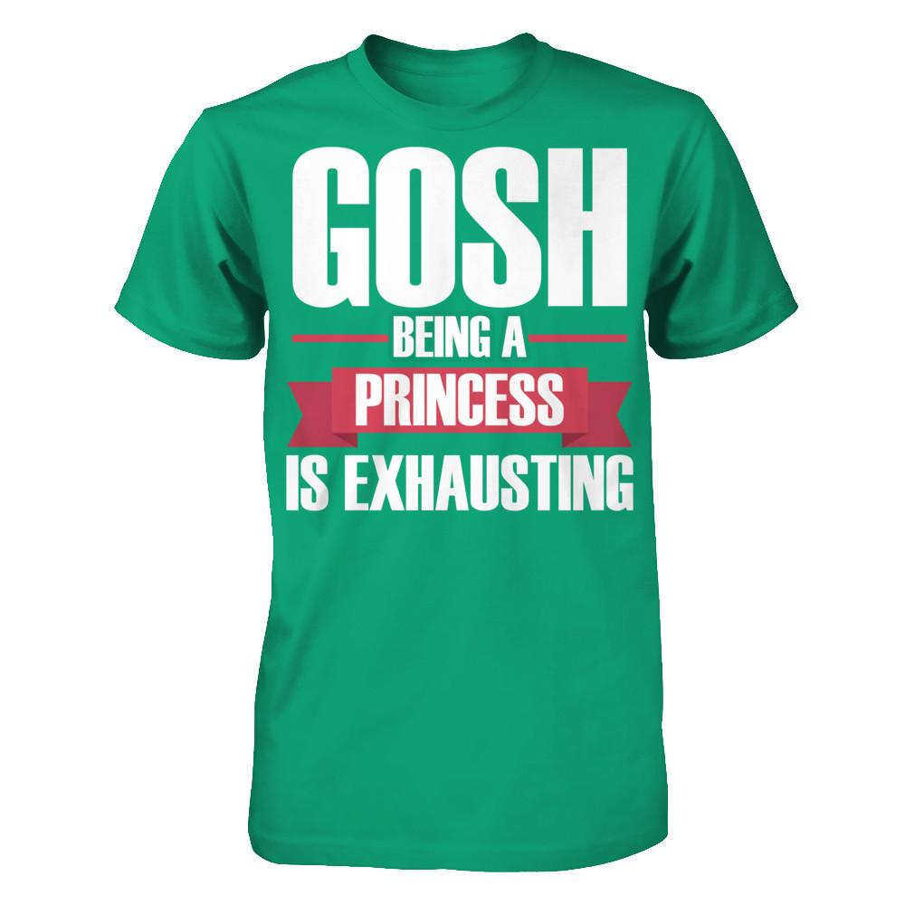 Gosh, Being A Princess Is Exhausting T-shirt Gildan - Short Sleeve Tee Kelly Green