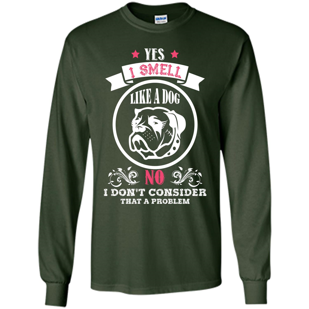 Dog Lover T-shirt I Smell Like A Dog No I Donäó»t Consider That A Problem Forest Green