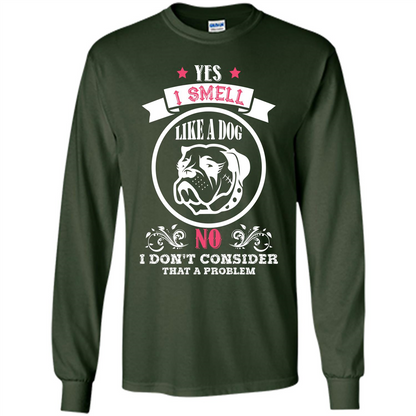 Dog Lover T-shirt I Smell Like A Dog No I Donäó»t Consider That A Problem Forest Green