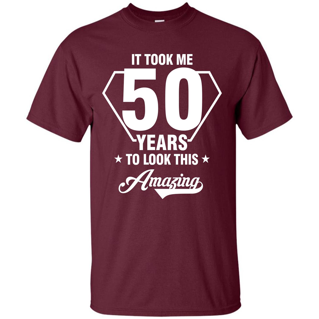 Birthday Gift T-shirt It Took Me 50 Years To Look This Amazing Maroon