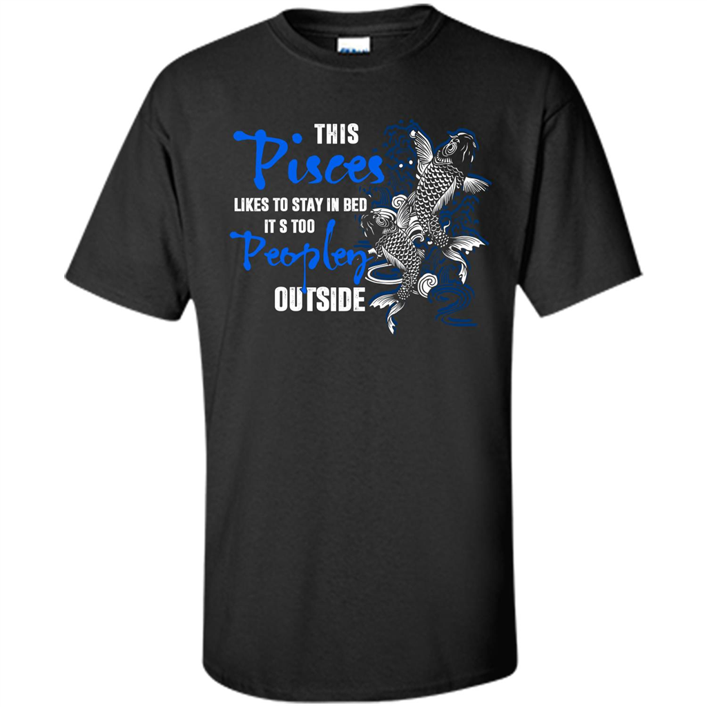 Pisces T-shirt This Pisces Likes To Stay In Bed It's Too Peopley Outside Black