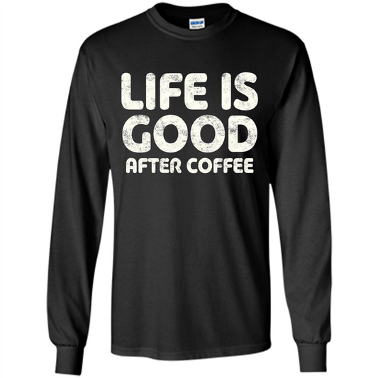 Coffee Lover Gift Life Is Good After Coffee T-Shirt Black