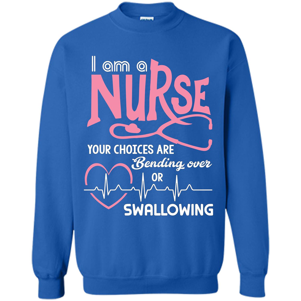 Nursing tshirtI am a nurse your choices are bending over or swallowing Royal