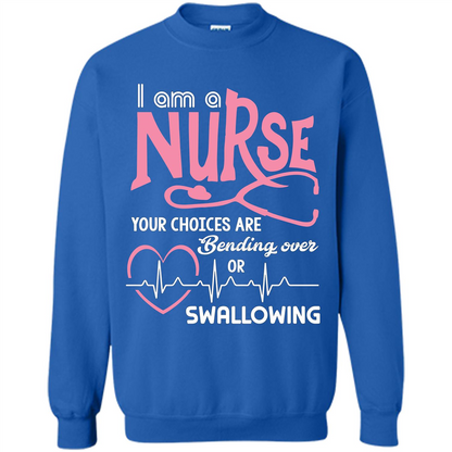 Nursing tshirtI am a nurse your choices are bending over or swallowing Royal