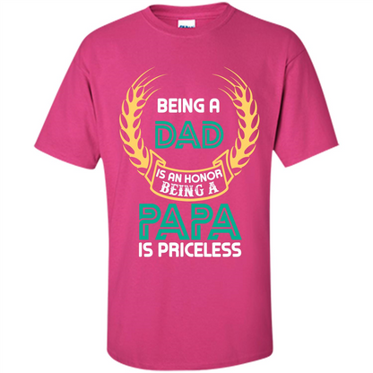 Papa. Being A Dad Is An Honor Being A Papa Is Priceless T-shirt Heliconia