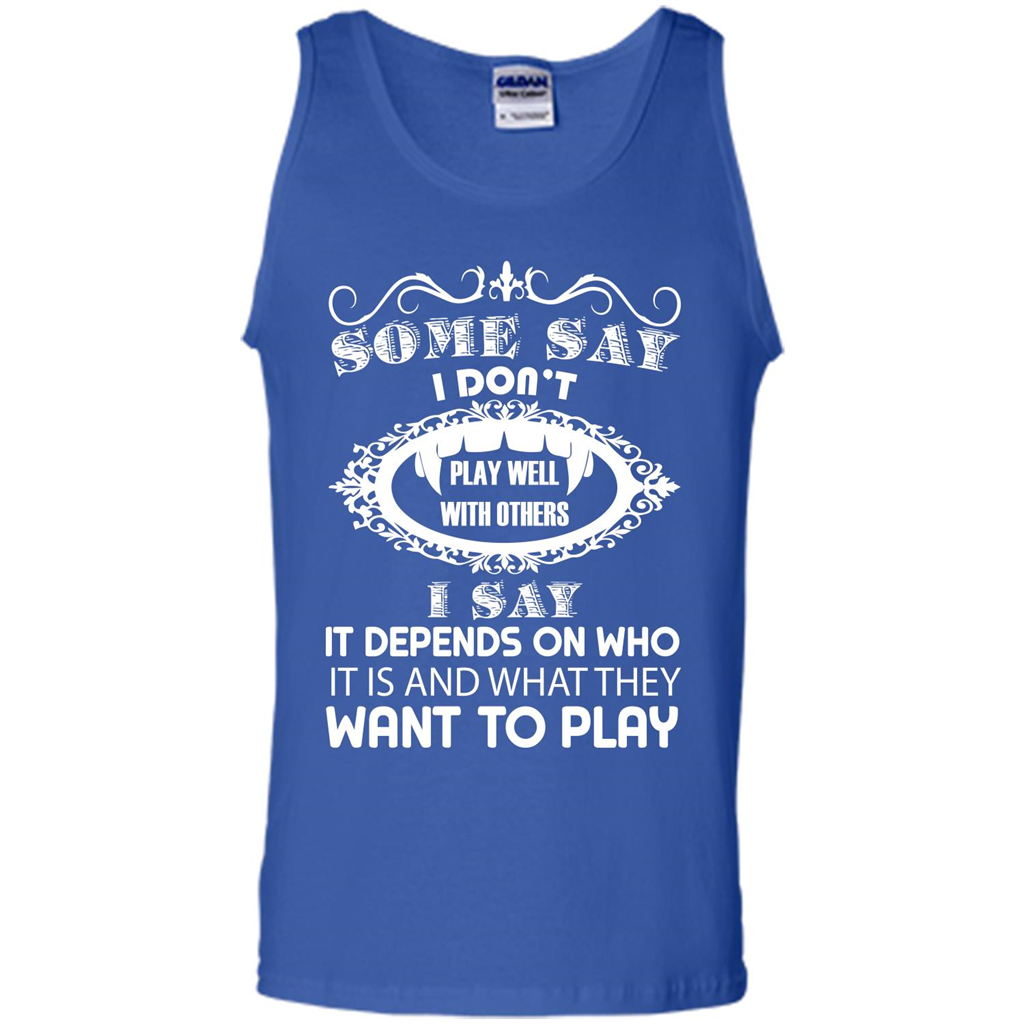 Some Say I Don‰۪t Play Well With Others I Say It Depends On T-shirt Royal