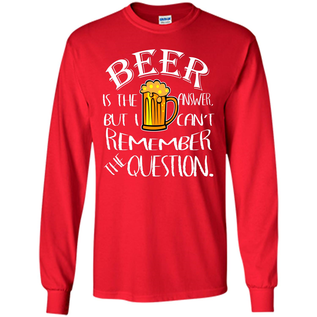 Beer T-shirt Is The Answer But I Cant Remember the Question Red