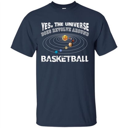 Basketball T-shirt Yes The Universe Does Revolve Around Basketball Navy