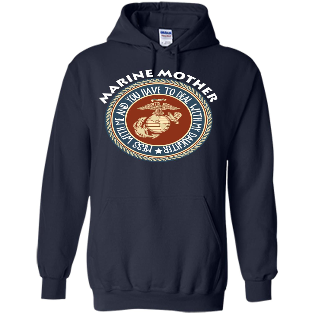 Marine Mother T-shirt Mess With Me And You Have To Deal With My Daughter Navy