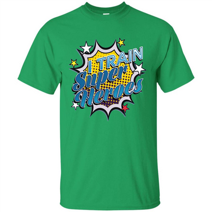 Funny Superhero T Shirt I Train Super Heroes T-shirt Irish Green