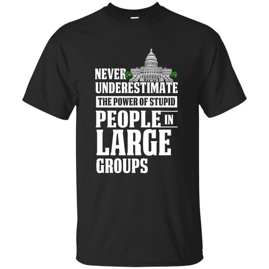 Never Underestimate Power Of Stupid People In Large Groups T-shirt Black
