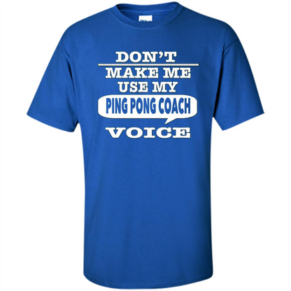 Don't Make Me Use My Ping Pong Coach Voice T-Shirt Royal
