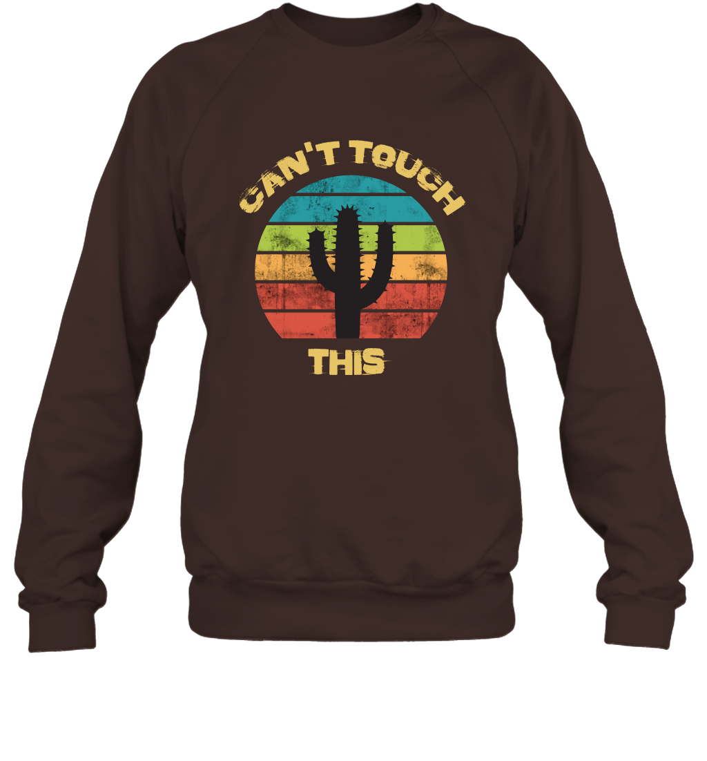 Cant Touch This Catus Shirt Sweatshirt Sweatshirt Dark Chocolate