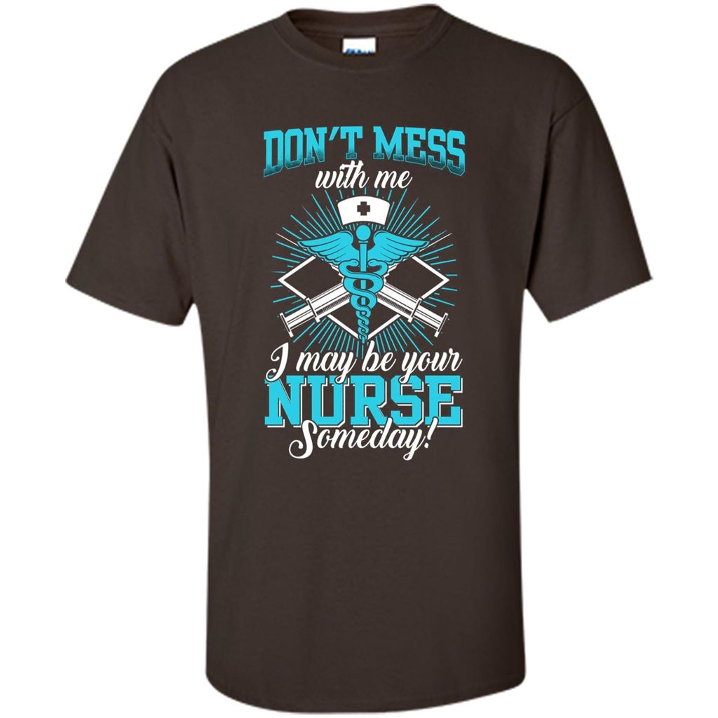 Nursing T-shirt Don't Mess With Me I May Be Your Nurse Someday Dark Chocolate