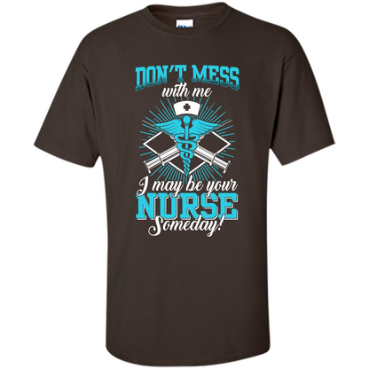 Nursing T-shirt Don't Mess With Me I May Be Your Nurse Someday Dark Chocolate