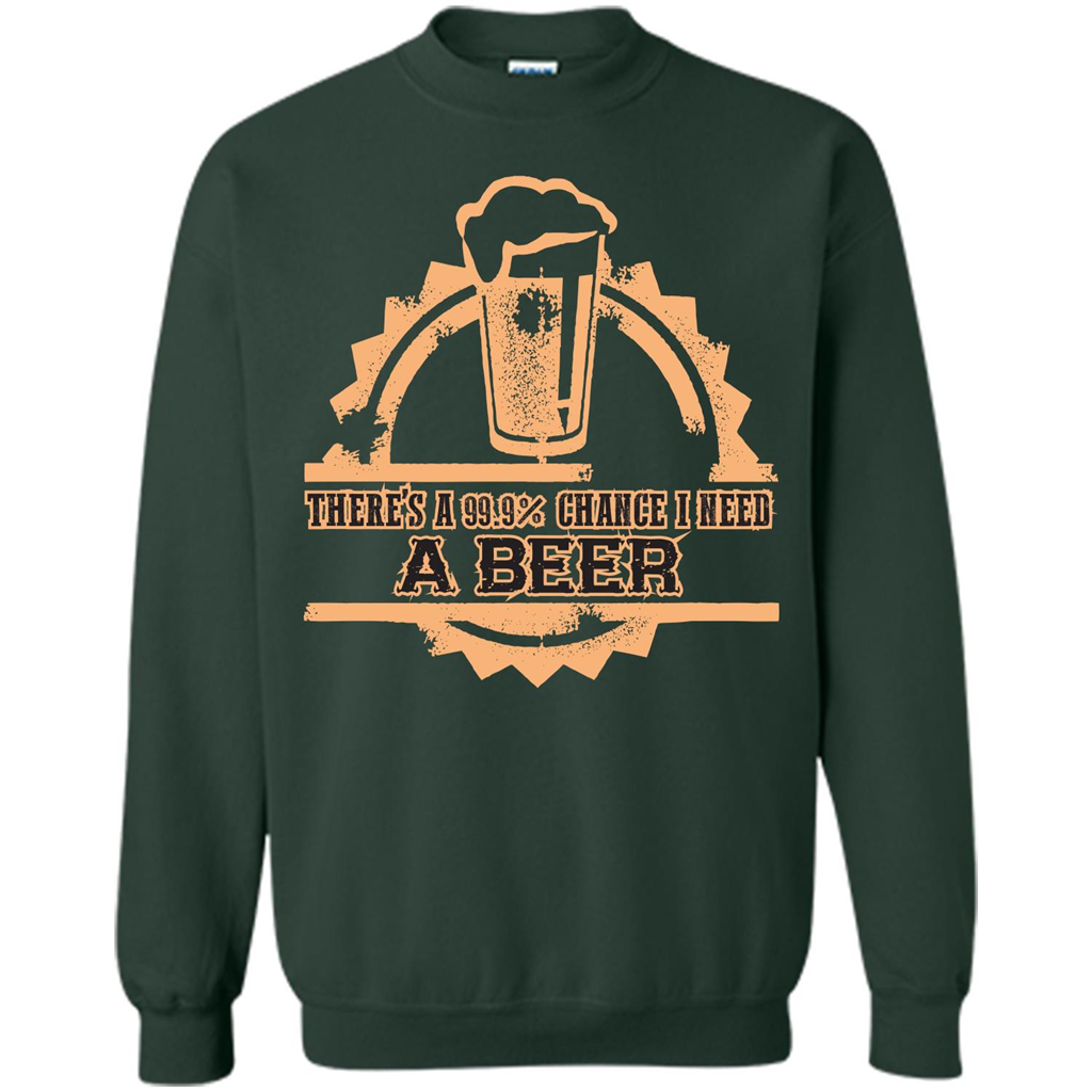 Beer T-shirt There‰۪s A 99.9 Chance I Need A Beer Forest Green