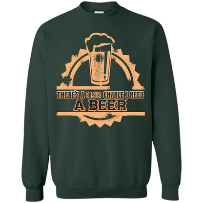 Beer T-shirt There‰۪s A 99.9 Chance I Need A Beer Forest Green