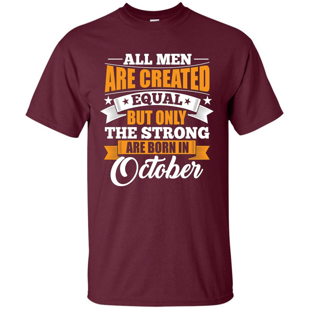 Men Are Created Equal But The Strong Born in October T-Shirt Maroon