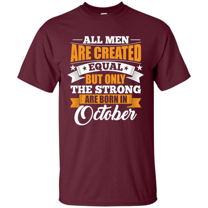 Men Are Created Equal But The Strong Born in October T-Shirt Maroon