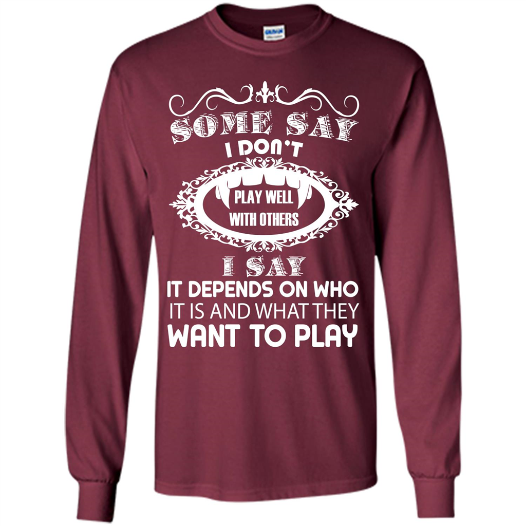 Some Say I Don‰۪t Play Well With Others I Say It Depends On T-shirt Maroon