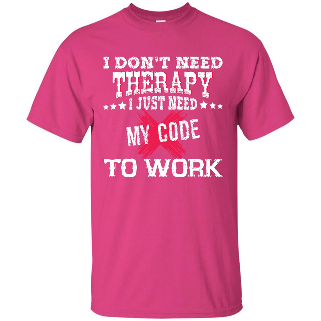 Programmer T-shirt I Don‰۪t Need Therapy I Just Need My Code To Work Heliconia