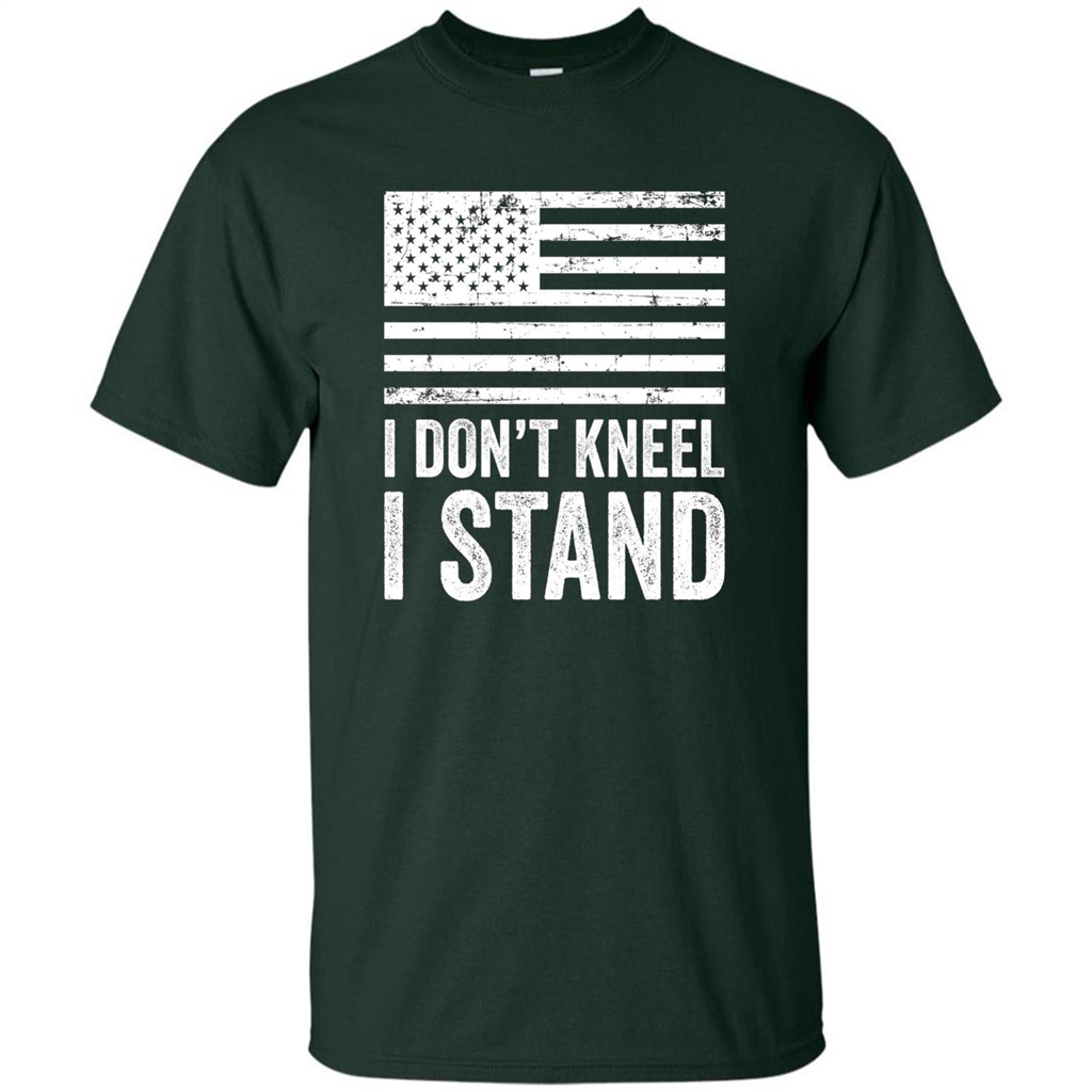 Military T-shirt, I Don't Kneel I Stand For The National Anthem T-Shirt Forest Green