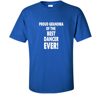 Proud Grandma Of The Best Dancer Ever! T-Shirt shirt Royal