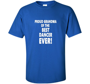 Proud Grandma Of The Best Dancer Ever! T-Shirt shirt