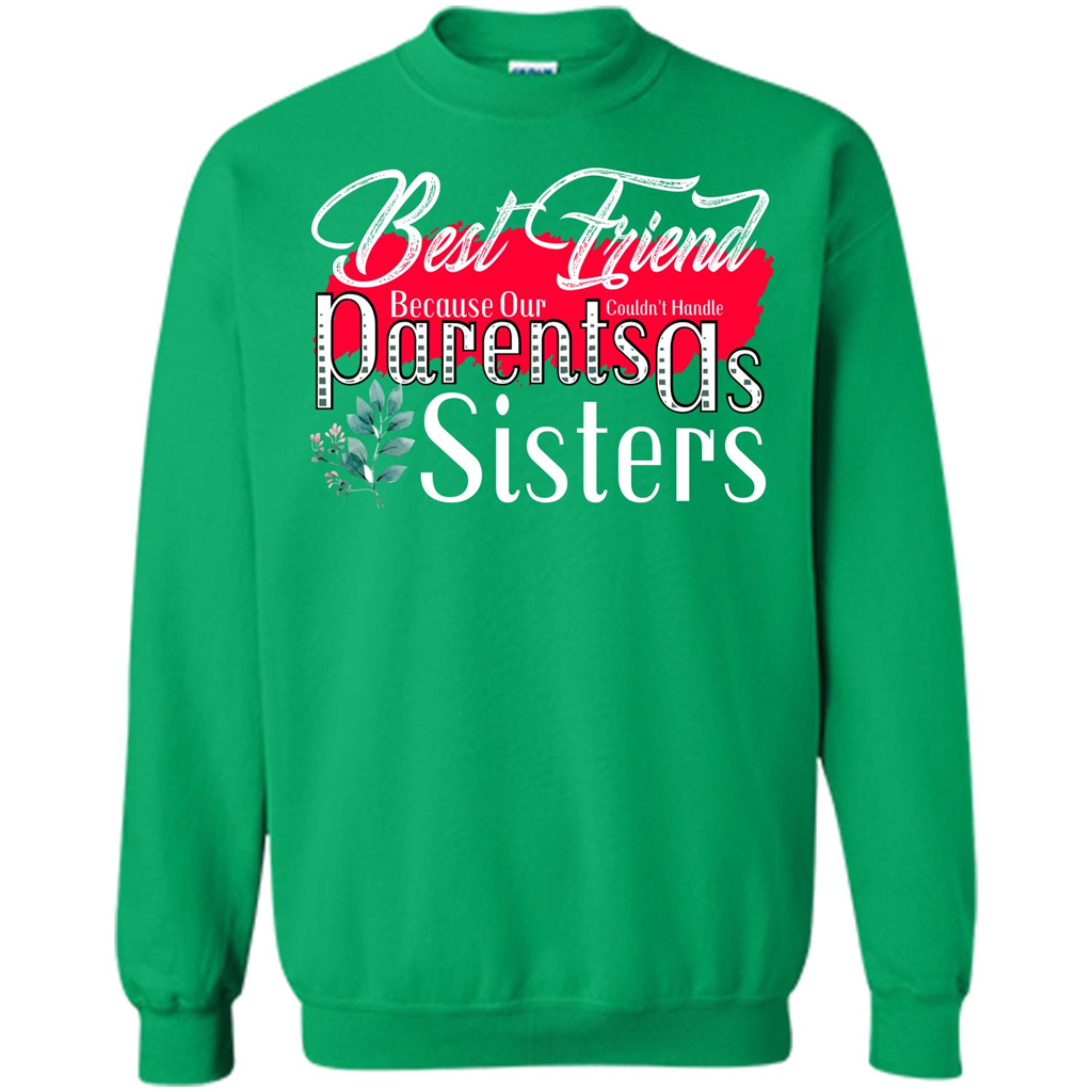 Best Friend T-shirtBest Friend Because Our Parents Couldn't Handle As Sisters Irish Green