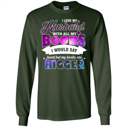 Husband T-shirt I Love My Husband With All My Boobs I Would Say Heart But My Boobs Are Forest Green