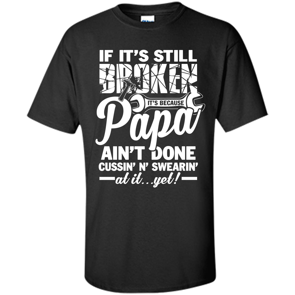 Papa T-shirt If It's Still Broken It's Because Papa Ain't Done Cussin' N' Swearin' At It....Yet Purple