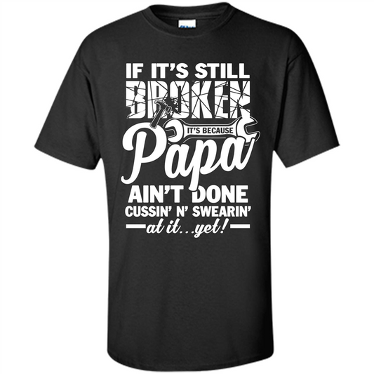Papa T-shirt If It's Still Broken It's Because Papa Ain't Done Cussin' N' Swearin' At It....Yet Purple