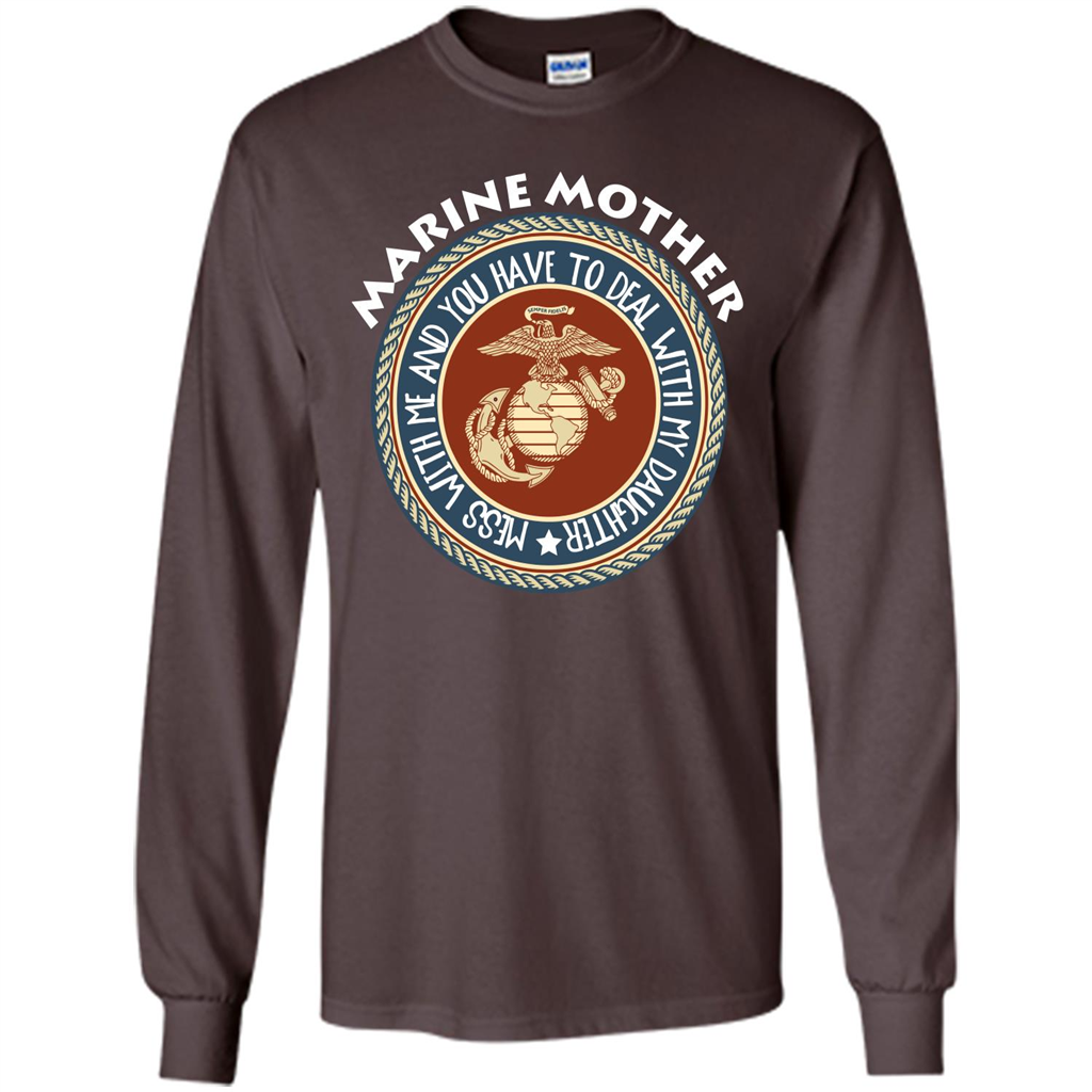Marine Mother T-shirt Mess With Me And You Have To Deal With My Daughter Dark Chocolate