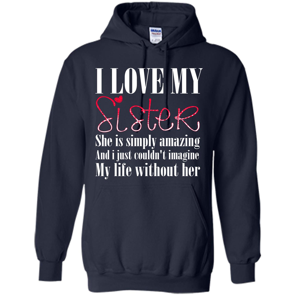I Love My Sister T-shirt She Is Simply Amazing And I Just Couldn't Imagine My Life Without Her Navy