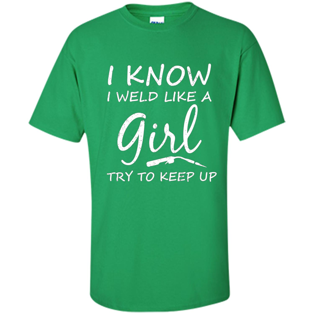 I Weld Like A Girl Try To Keep Up Welder Shirt For Women Irish Green