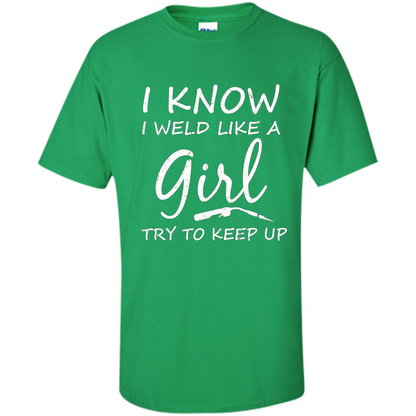 I Weld Like A Girl Try To Keep Up Welder Shirt For Women Irish Green