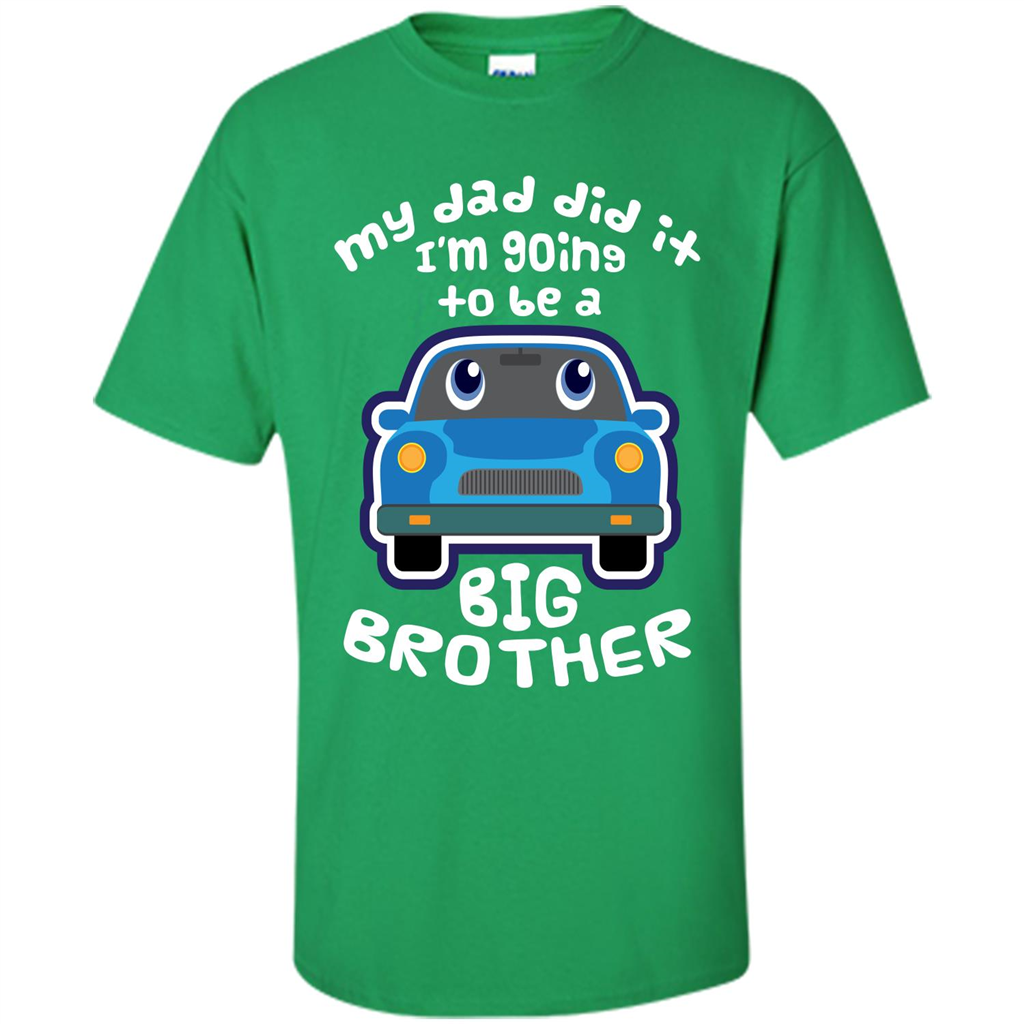 Daddy Car T-shirt My Dad Did It Im Going To Be A Big Brother Irish Green