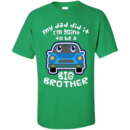 Daddy Car T-shirt My Dad Did It Im Going To Be A Big Brother Irish Green