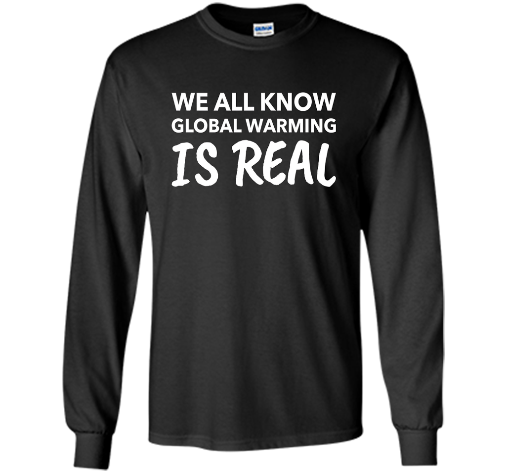 We All Know Global Warming Is Real - Climate Change T Shirt t-shirt Black