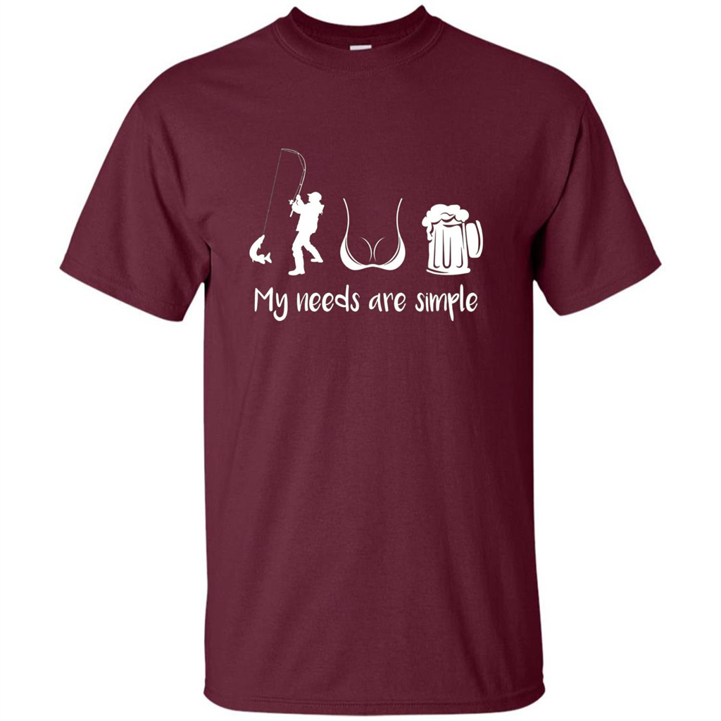 My Needs Are Simple T-shirt Funny Fishing Boobs Beer T-shirt Maroon