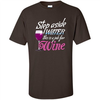 Wine T-shirt Step Aside Water This Is A Job For Wine Dark Chocolate